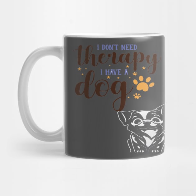 I DONT NEEED THERAPY I HAVE A DOG by HTA DESIGNS